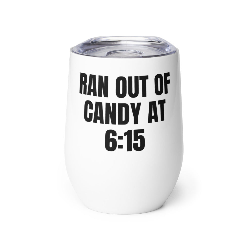 RAN OUT OF CANDY AT 6:15 wine tumbler