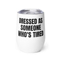 DRESSED AS SOMEONE WHO'S TIRED wine tumbler