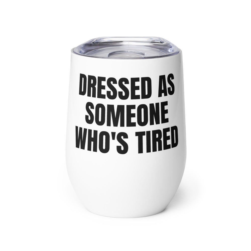 DRESSED AS SOMEONE WHO'S TIRED wine tumbler