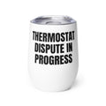 THERMOSTAT DISPUTE IN PROGRESS wine tumbler