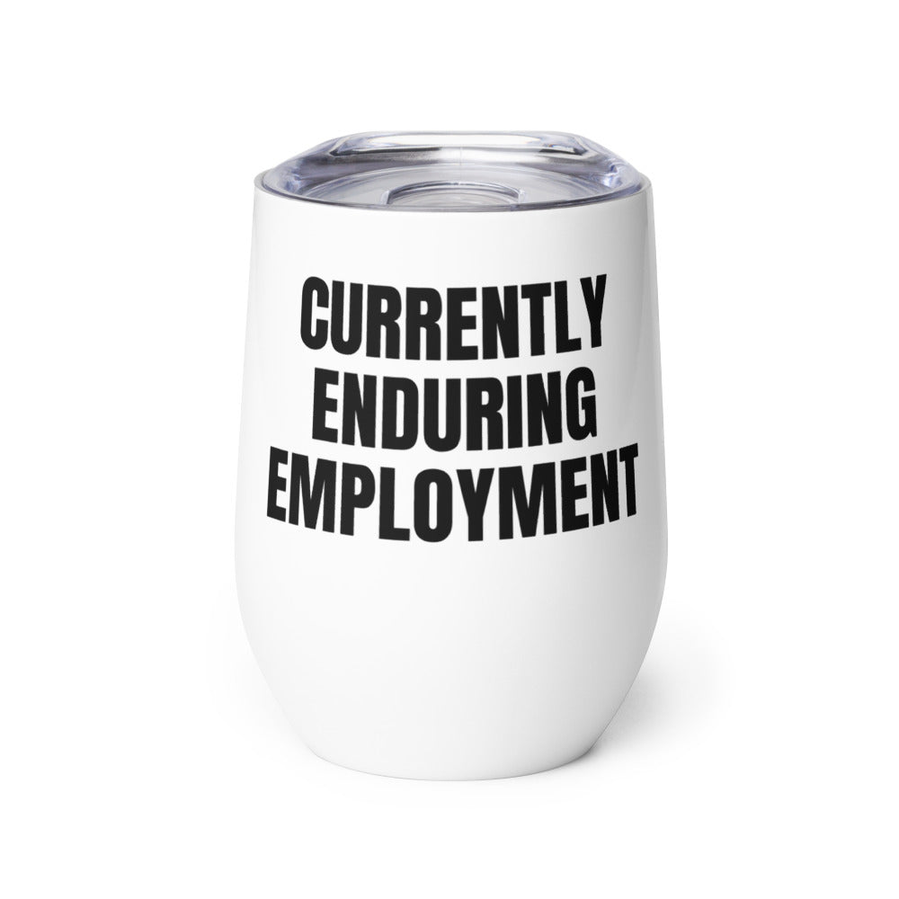 CURRENTLY ENDURING EMPLOYMENT wine tumbler