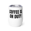 COFFEE IS ON DUTY wine tumbler