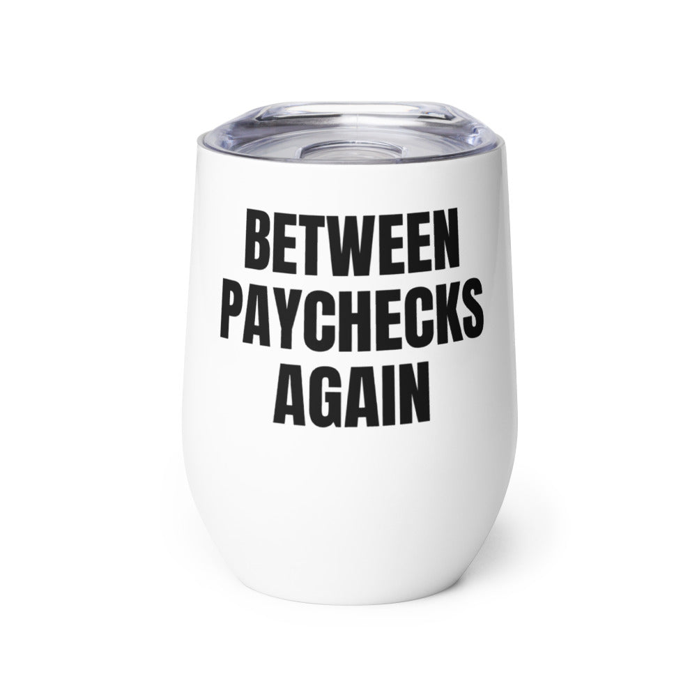 BETWEEN PAYCHECKS AGAIN wine tumbler