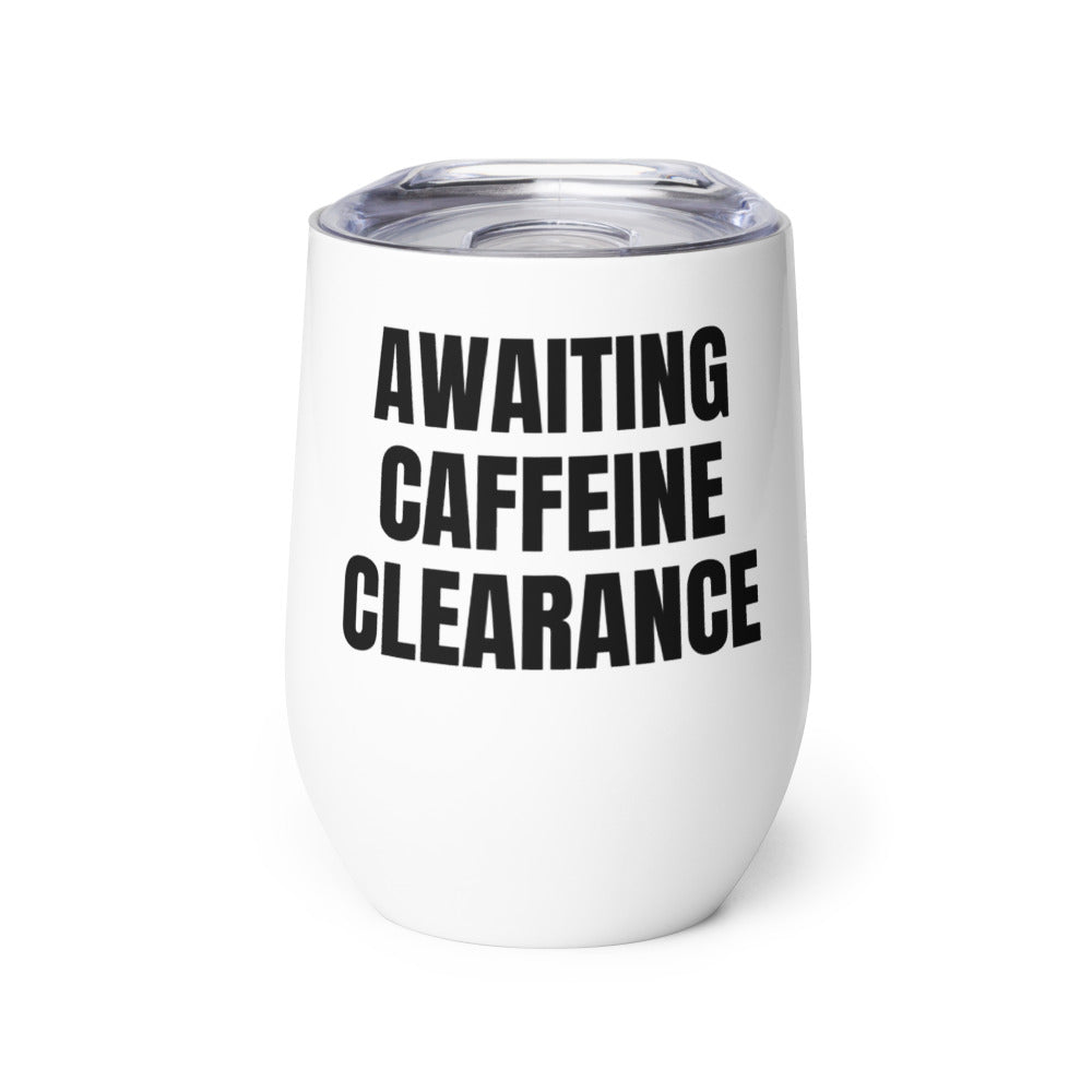 AWAITING CAFFEINE CLEARANCE wine tumbler