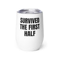 SURVIVED THE FIRST HALF wine tumbler