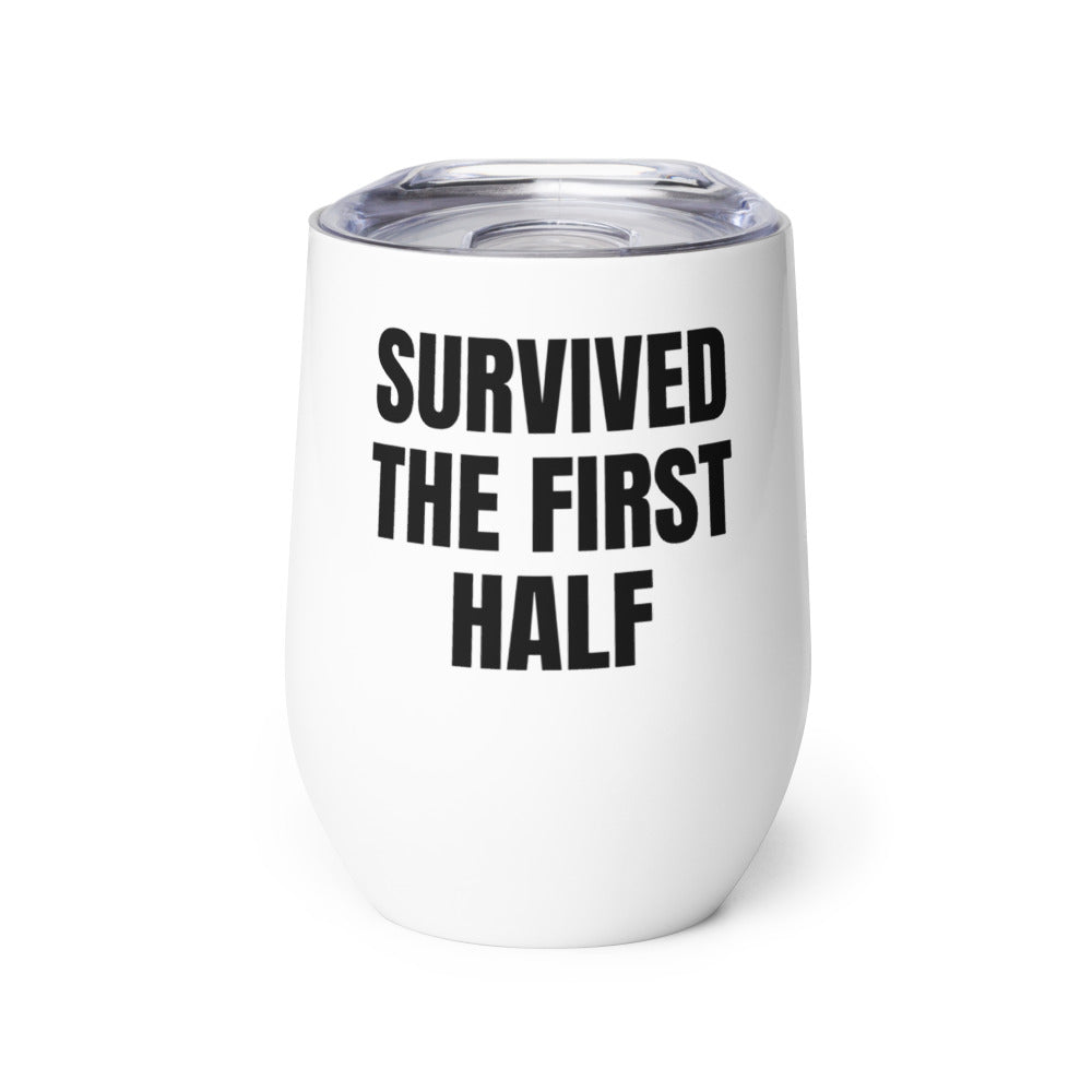 SURVIVED THE FIRST HALF wine tumbler