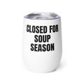 CLOSED FOR SOUP SEASON wine tumbler