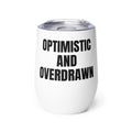 OPTIMISTIC AND OVERDRAWN wine tumbler