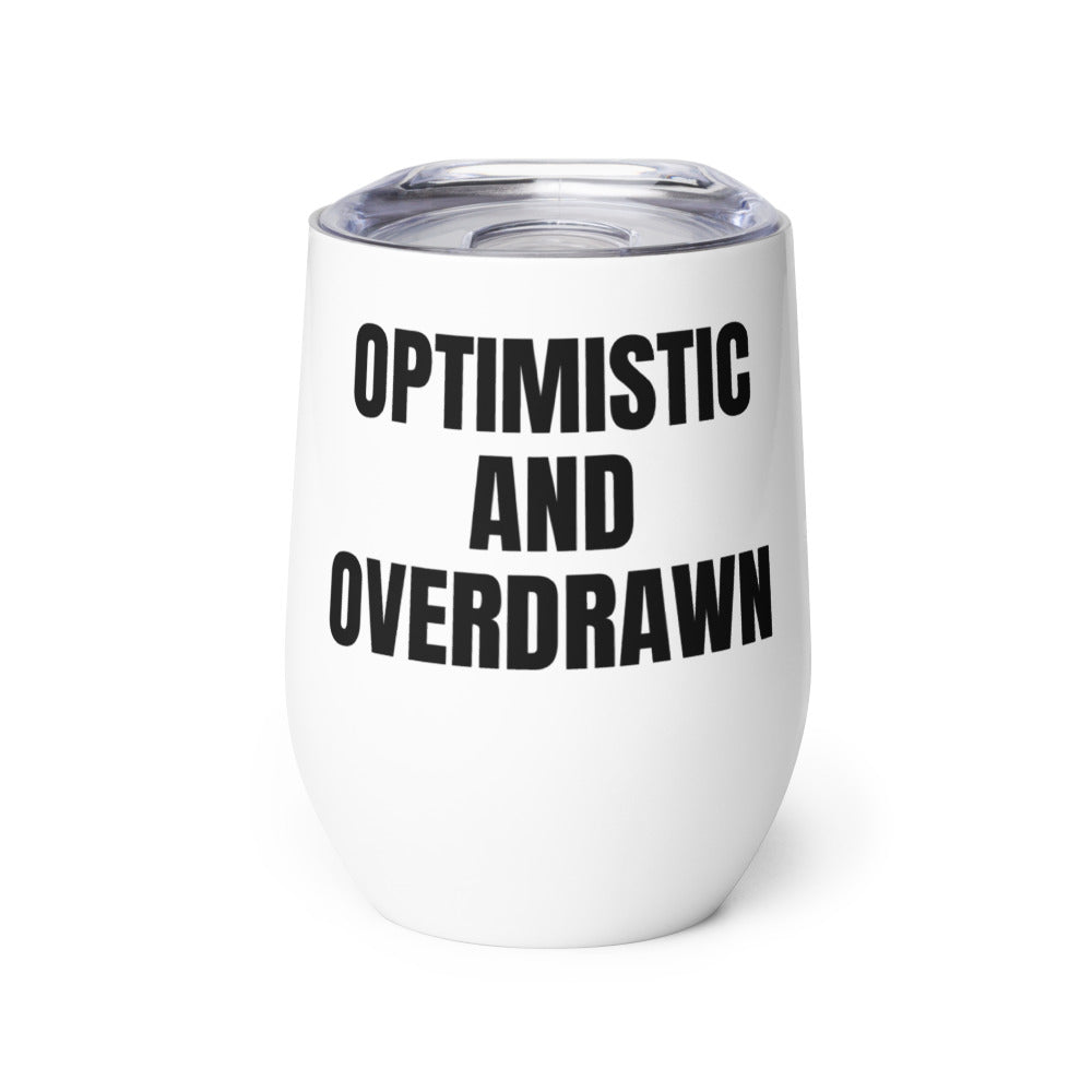 OPTIMISTIC AND OVERDRAWN wine tumbler