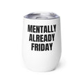 MENTALLY ALREADY FRIDAY wine tumbler