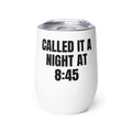 CALLED IT A NIGHT AT 8:45 wine tumbler