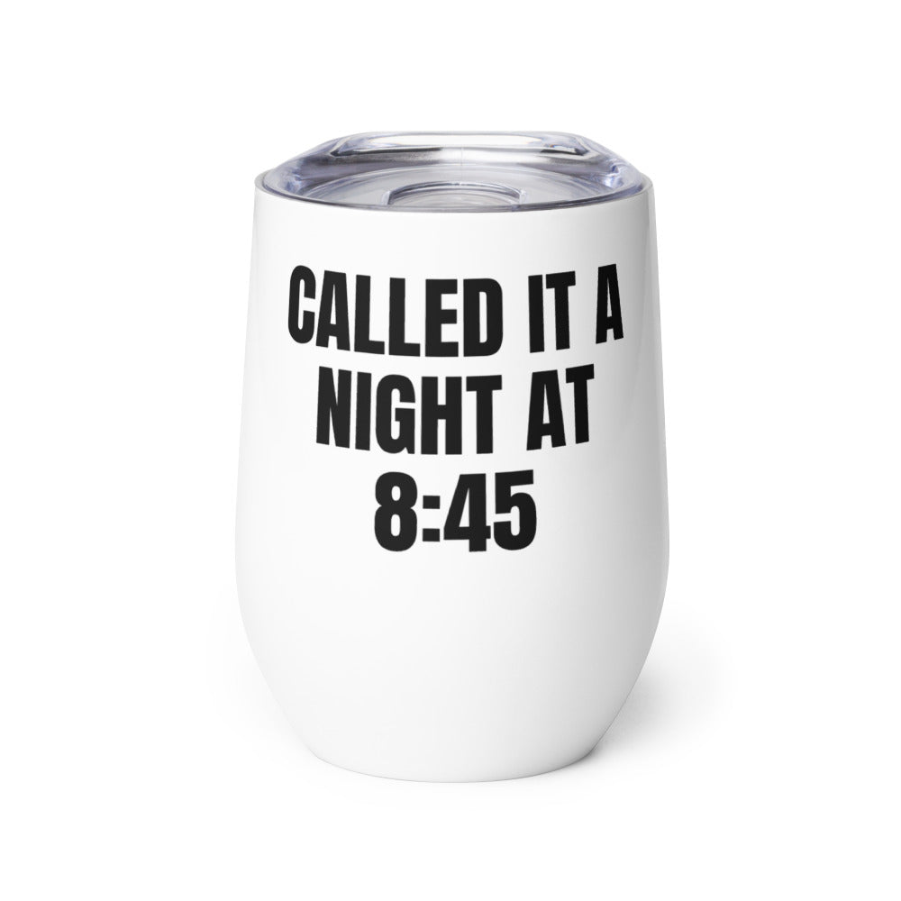 CALLED IT A NIGHT AT 8:45 wine tumbler