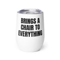 BRINGS A CHAIR TO EVERYTHING wine tumbler