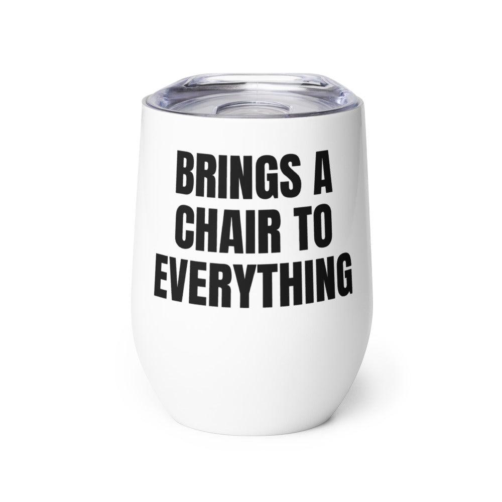 BRINGS A CHAIR TO EVERYTHING wine tumbler