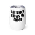 BARTENDER KNOWS MY ORDER wine tumbler