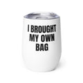 I BROUGHT MY OWN BAG wine tumbler