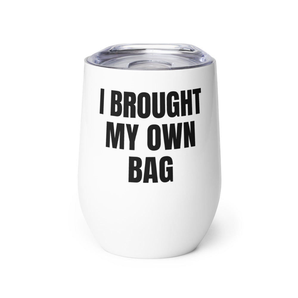 I BROUGHT MY OWN BAG wine tumbler