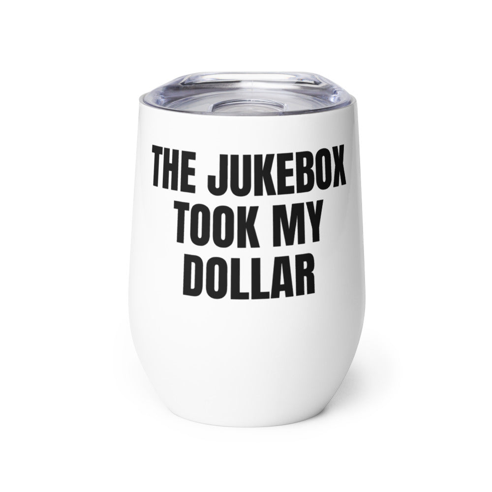 THE JUKEBOX TOOK MY DOLLAR wine tumbler