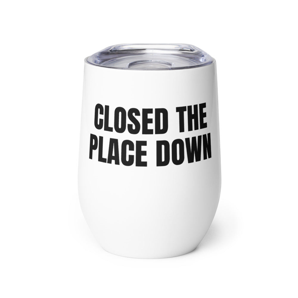CLOSED THE PLACE DOWN wine tumbler