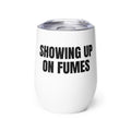 SHOWING UP ON FUMES wine tumbler