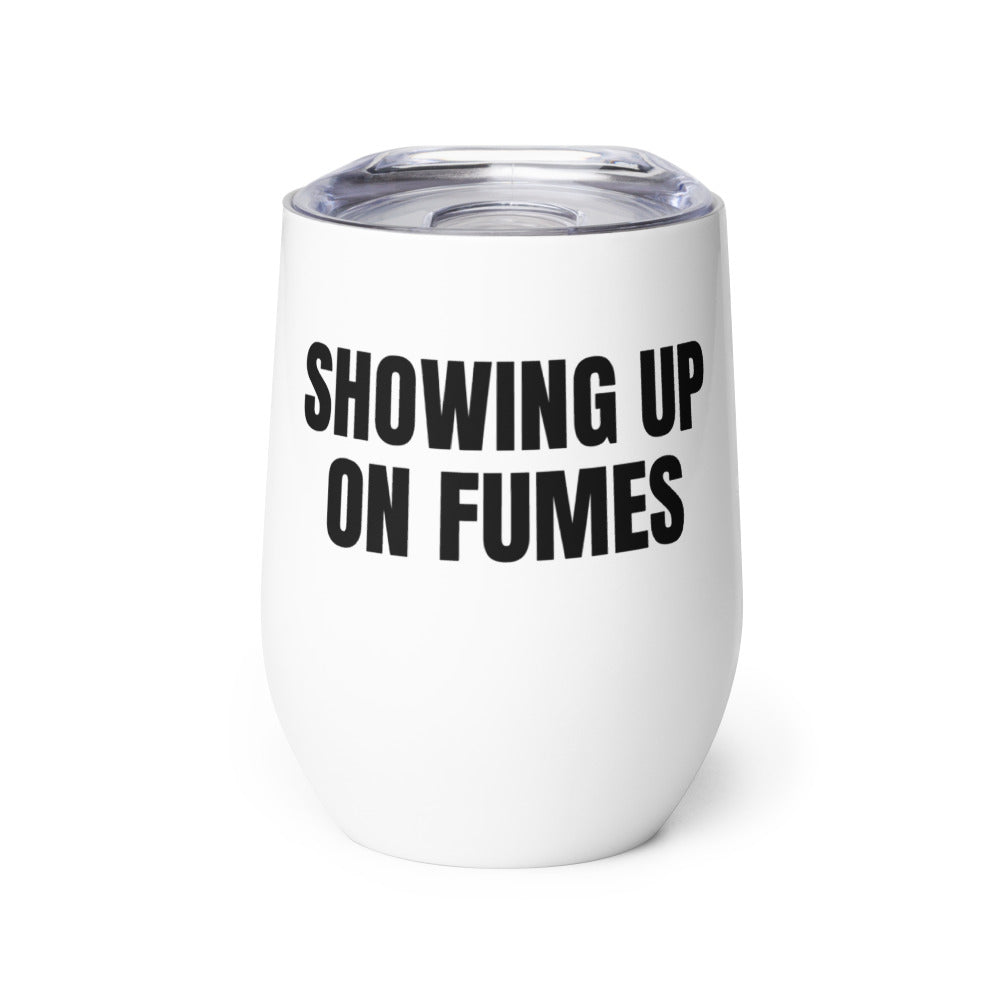 SHOWING UP ON FUMES wine tumbler