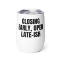 CLOSING EARLY, OPEN LATE-ISH wine tumbler