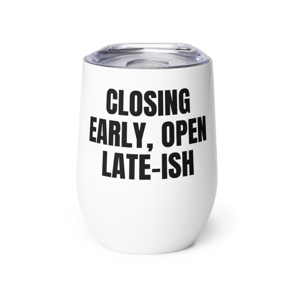 CLOSING EARLY, OPEN LATE-ISH wine tumbler