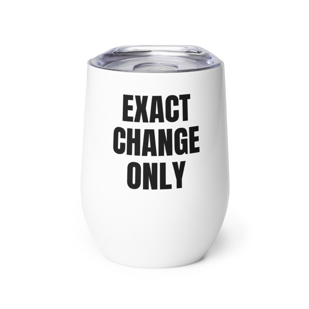 EXACT CHANGE ONLY wine tumbler