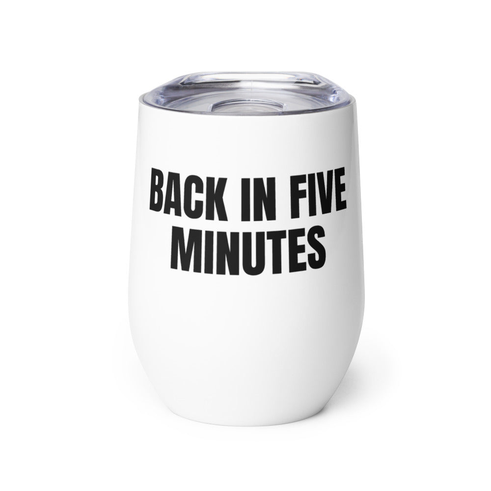 BACK IN FIVE MINUTES wine tumbler