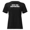 COFFEE THEN DISAPPOINTMENT women's relaxed tee, black
