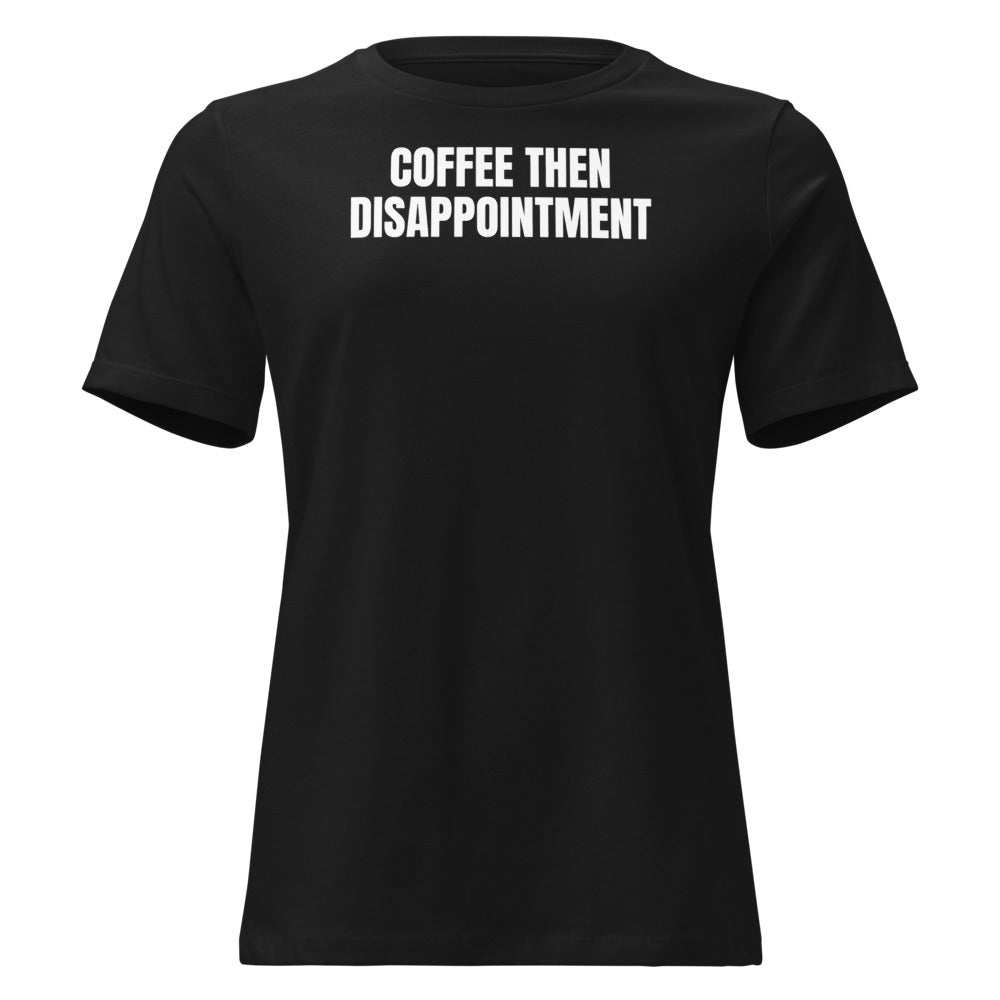 COFFEE THEN DISAPPOINTMENT women's relaxed tee, black