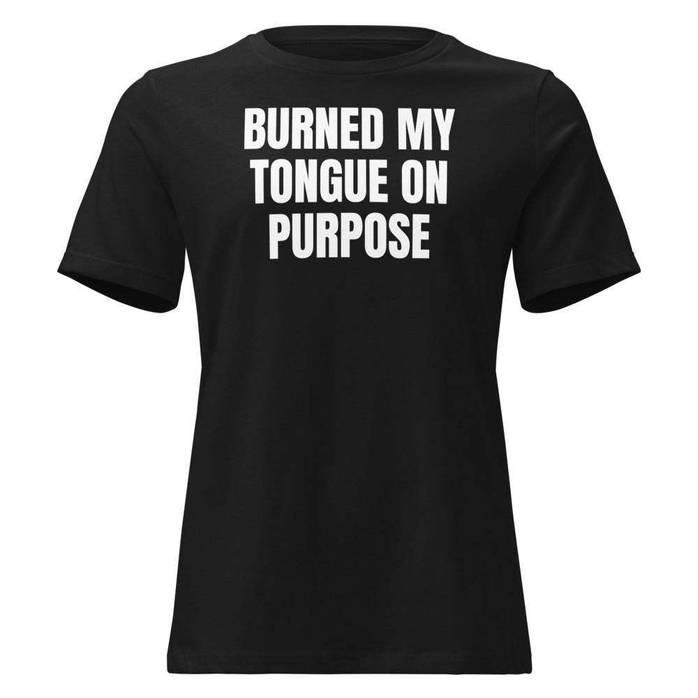 BURNED MY TONGUE ON PURPOSE women's relaxed tee, black
