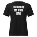 I BROUGHT MY OWN BAG women's relaxed tee, black
