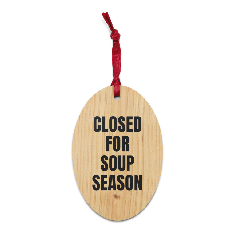 CLOSED FOR SOUP SEASON wood ornament