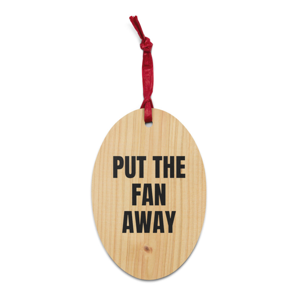 PUT THE FAN AWAY wood ornament