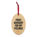 FROST ADVISORY FOR MY FEELINGS wood ornament