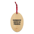 THERMOSTAT DISPUTE IN PROGRESS wood ornament