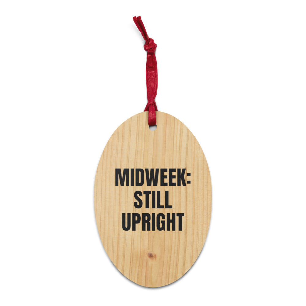 MIDWEEK: STILL UPRIGHT wood ornament