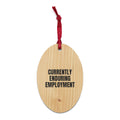CURRENTLY ENDURING EMPLOYMENT wood ornament