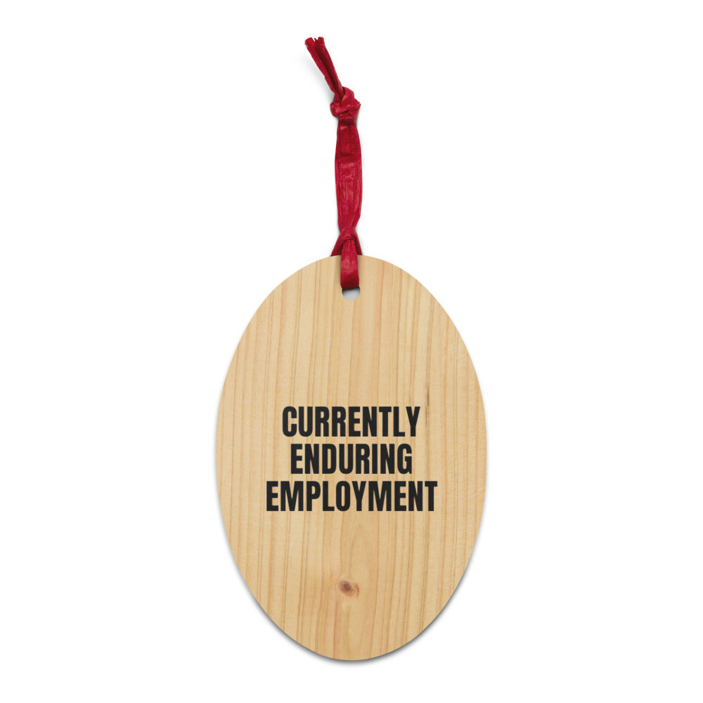 CURRENTLY ENDURING EMPLOYMENT wood ornament
