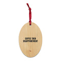 COFFEE THEN DISAPPOINTMENT wood ornament