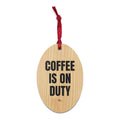 COFFEE IS ON DUTY wood ornament
