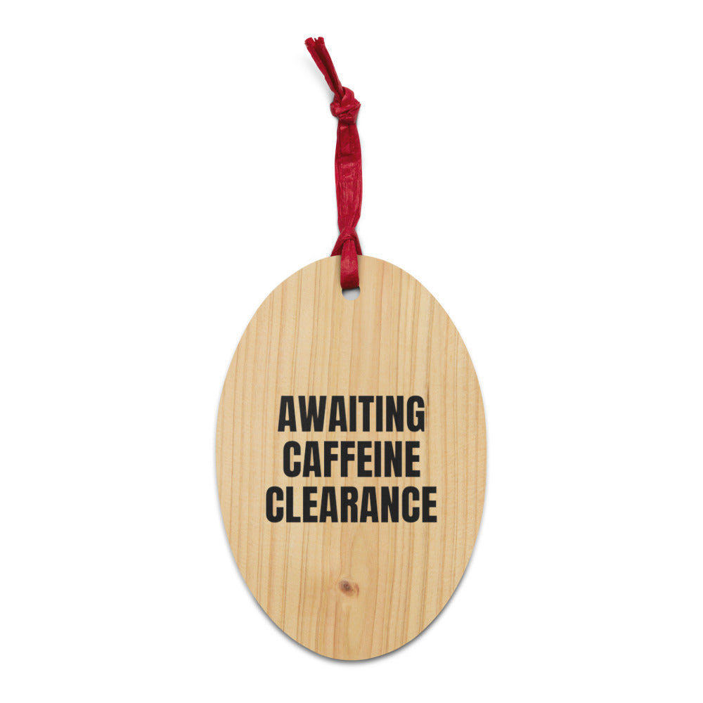 AWAITING CAFFEINE CLEARANCE wood ornament