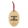 OPTIMISTIC AND OVERDRAWN wood ornament