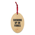 SHOWING UP ON FUMES wood ornament