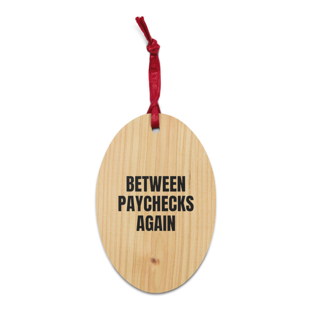 BETWEEN PAYCHECKS AGAIN wood ornament
