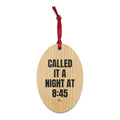CALLED IT A NIGHT AT 8:45 wood ornament