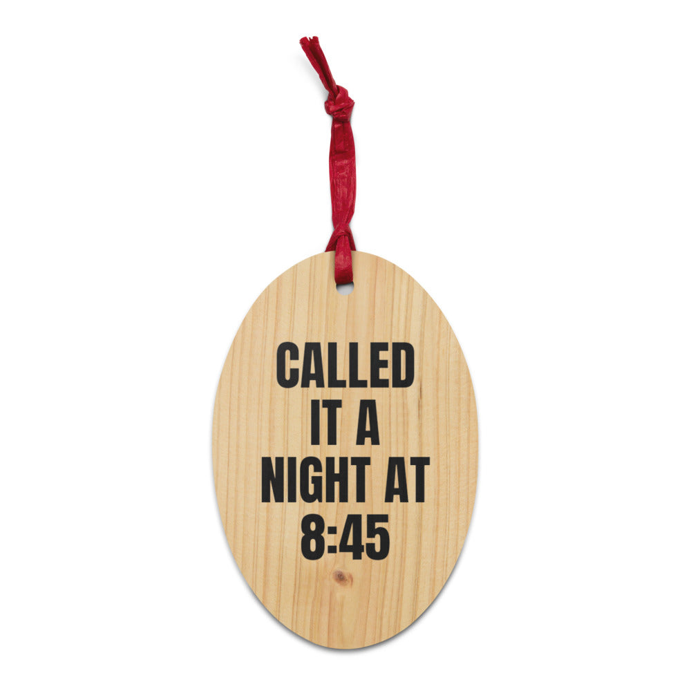 CALLED IT A NIGHT AT 8:45 wood ornament