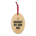 I BROUGHT MY OWN BAG wood ornament