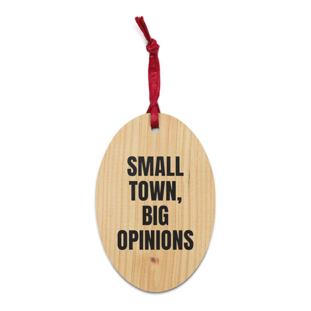 SMALL TOWN, BIG OPINIONS wood ornament